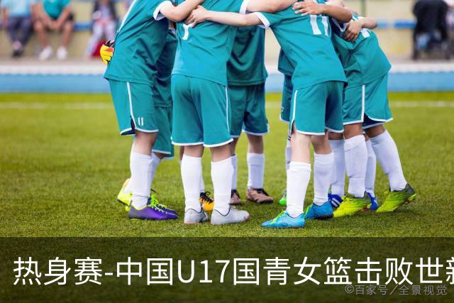 热身赛-中国U17国青女篮击败世新大学女篮 豪取两连胜