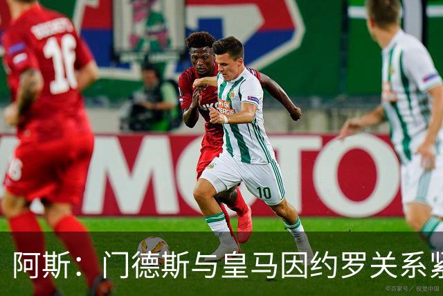 阿斯：门德斯与皇马因约罗关系紧张 推动卢宁离队